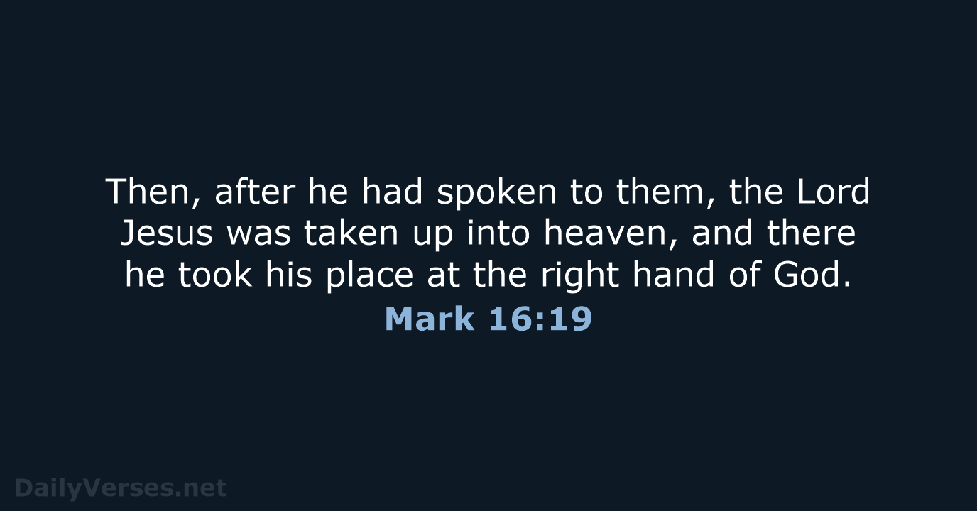 Then, after he had spoken to them, the Lord Jesus was taken… Mark 16:19