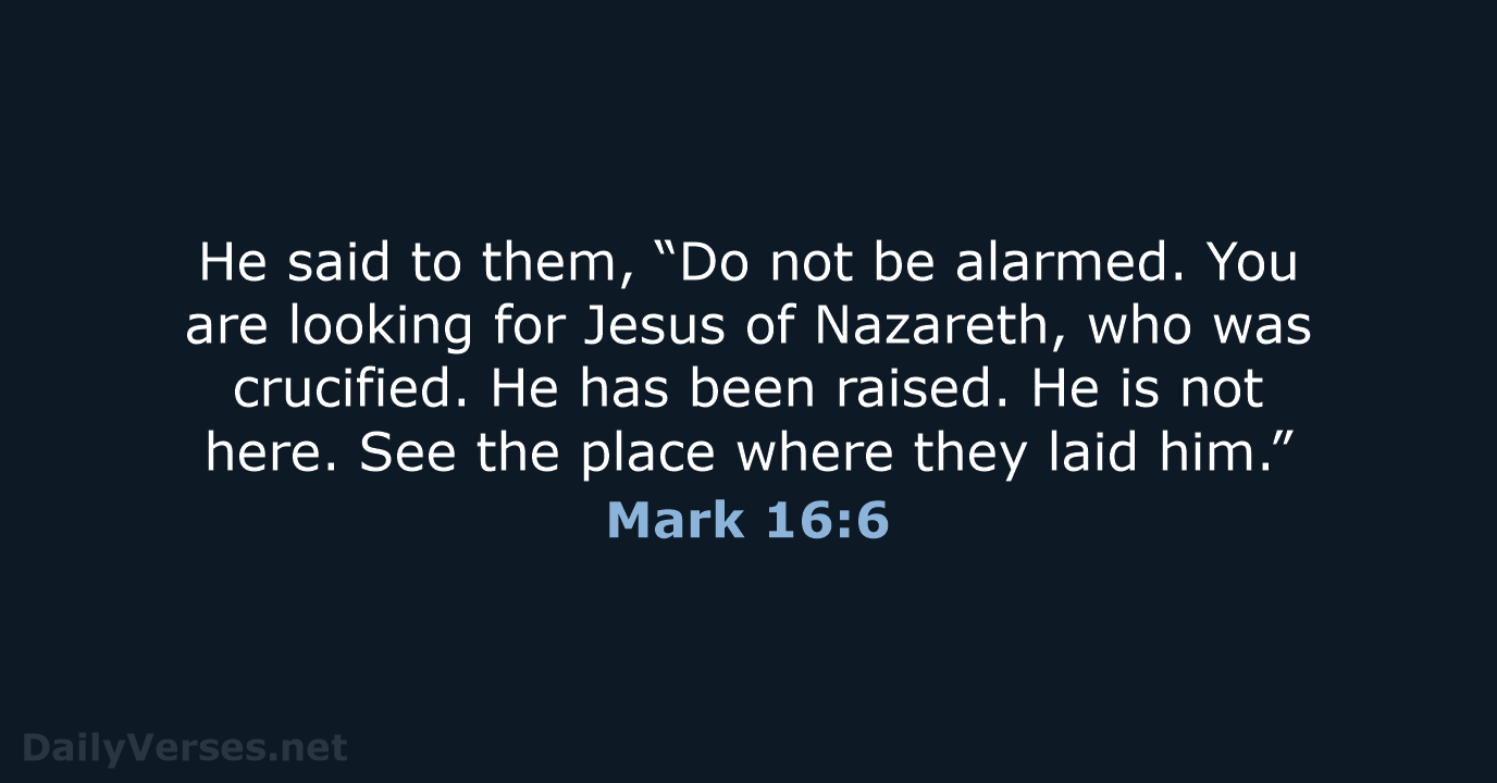 He said to them, “Do not be alarmed. You are looking for… Mark 16:6