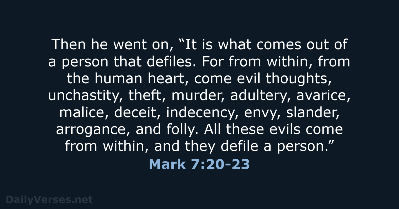 Then he went on, “It is what comes out of a person… Mark 7:20-23