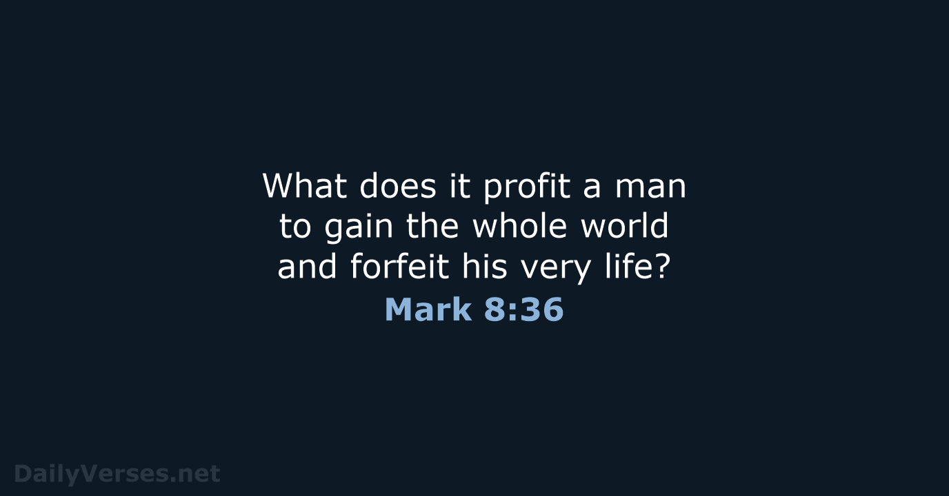 What does it profit a man to gain the whole world and… Mark 8:36