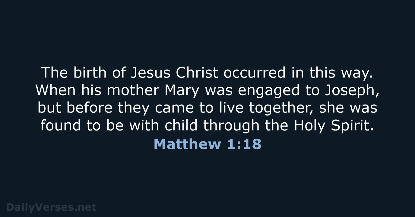 The birth of Jesus Christ occurred in this way. When his mother… Matthew 1:18