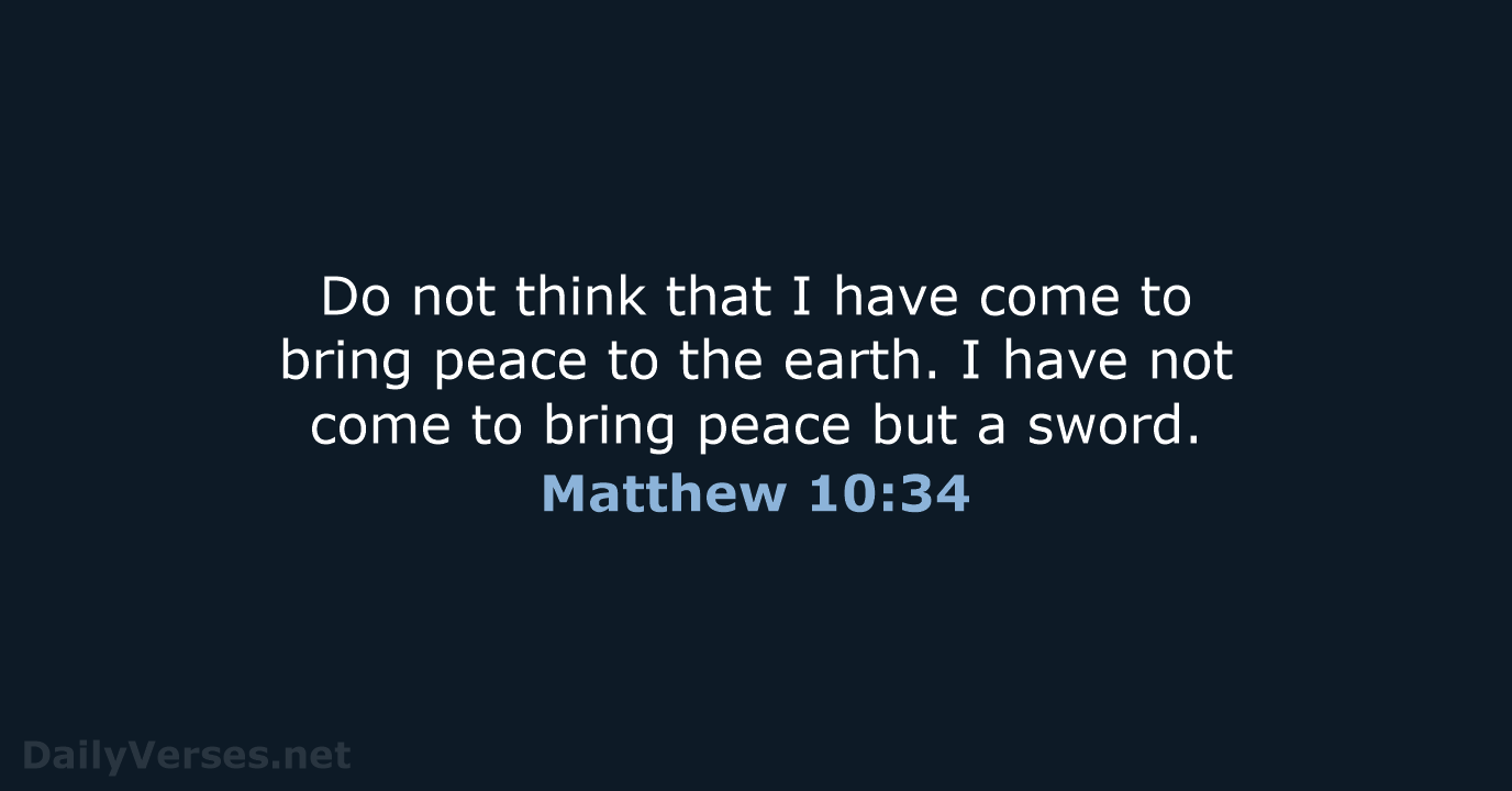 Do not think that I have come to bring peace to the… Matthew 10:34