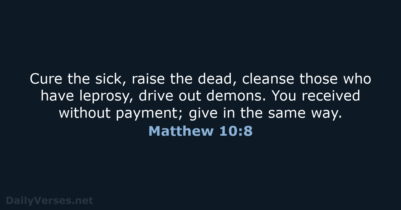 Cure the sick, raise the dead, cleanse those who have leprosy, drive… Matthew 10:8