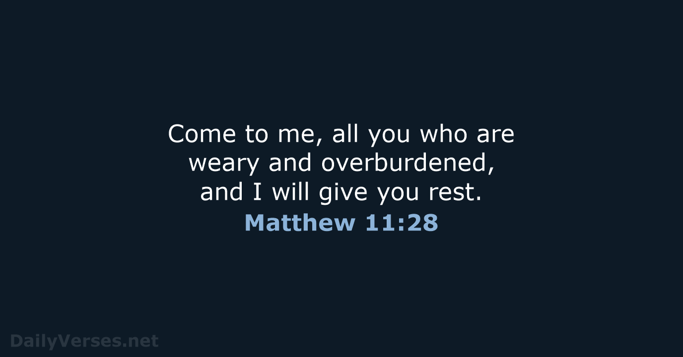 Come to me, all you who are weary and overburdened, and I… Matthew 11:28