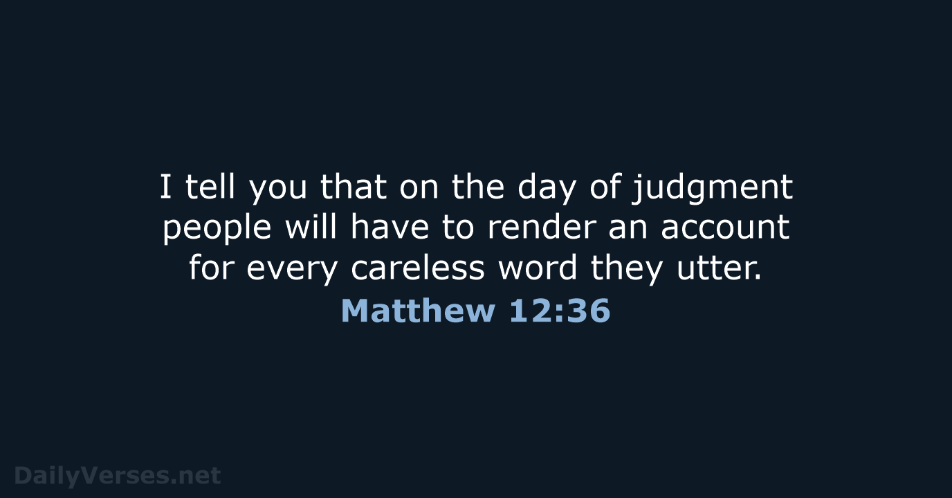I tell you that on the day of judgment people will have… Matthew 12:36