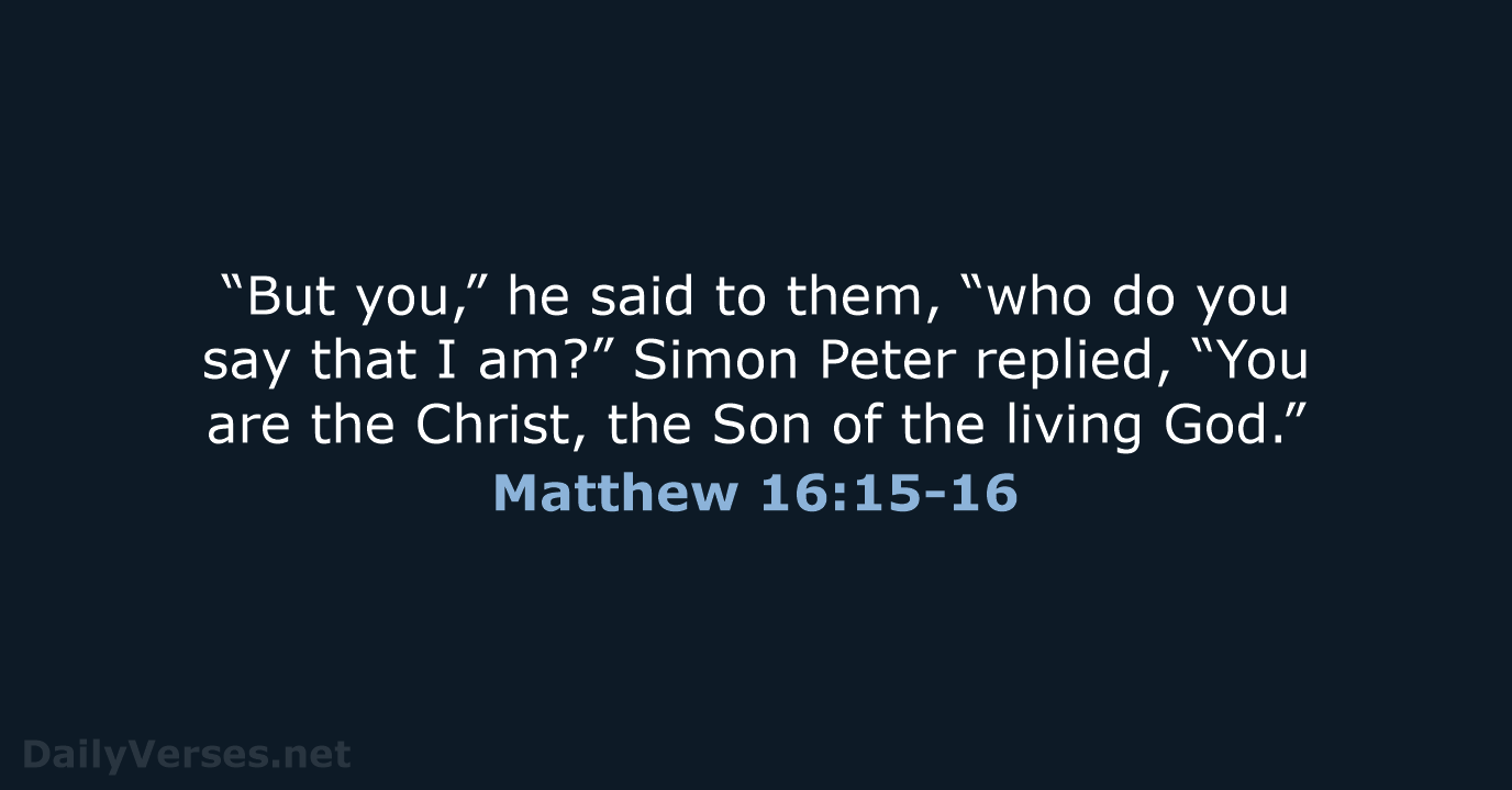 “But you,” he said to them, “who do you say that I… Matthew 16:15-16