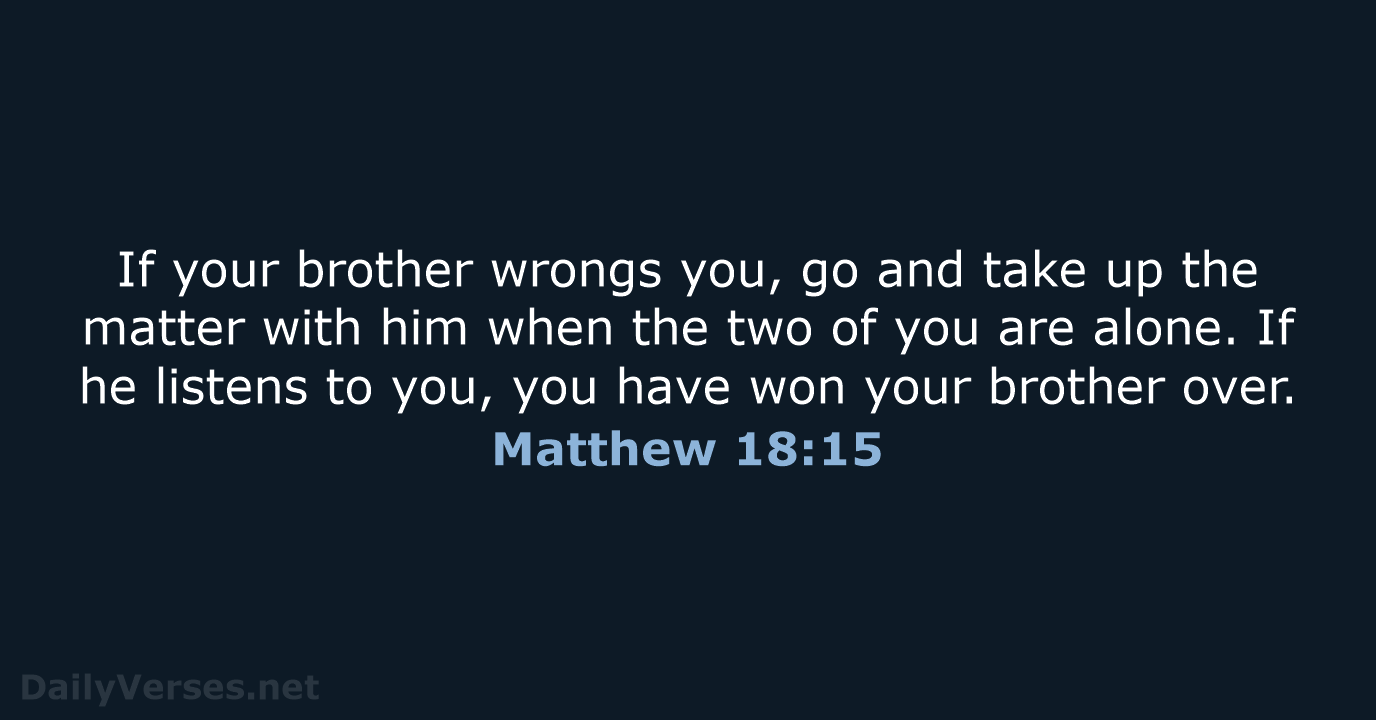 If your brother wrongs you, go and take up the matter with… Matthew 18:15