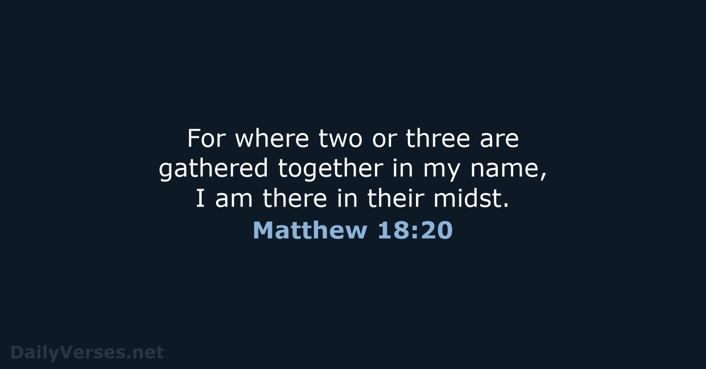 For where two or three are gathered together in my name, I… Matthew 18:20