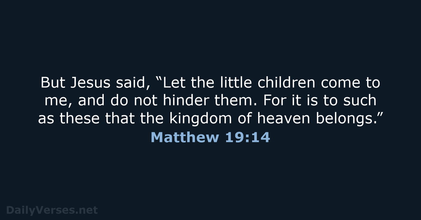 But Jesus said, “Let the little children come to me, and do… Matthew 19:14