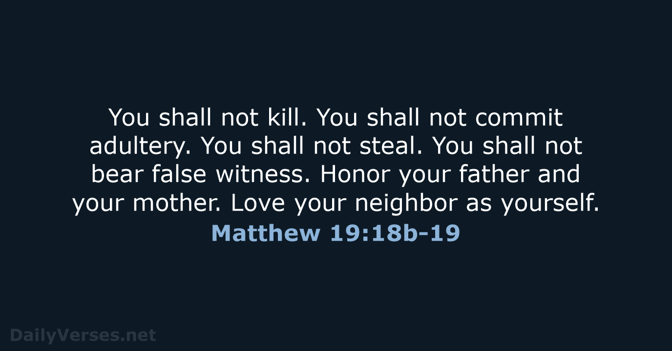 You shall not kill. You shall not commit adultery. You shall not… Matthew 19:18b-19