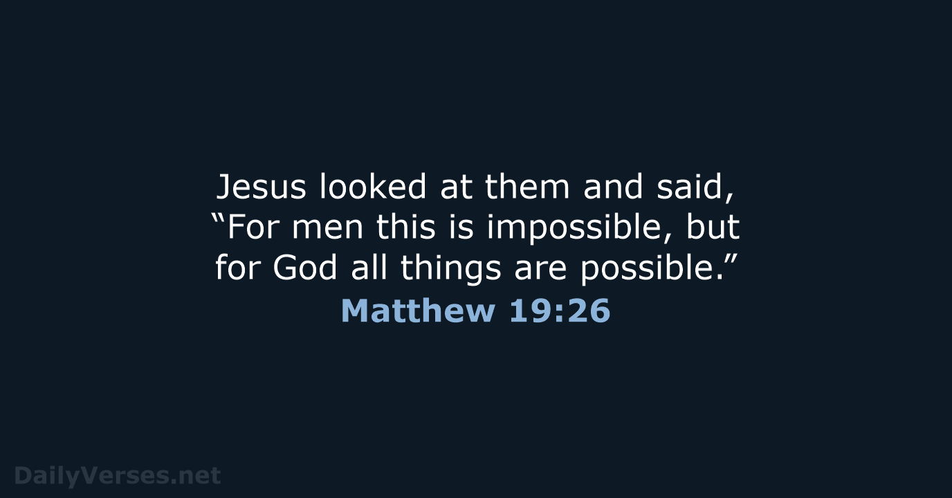 Jesus looked at them and said, “For men this is impossible, but… Matthew 19:26