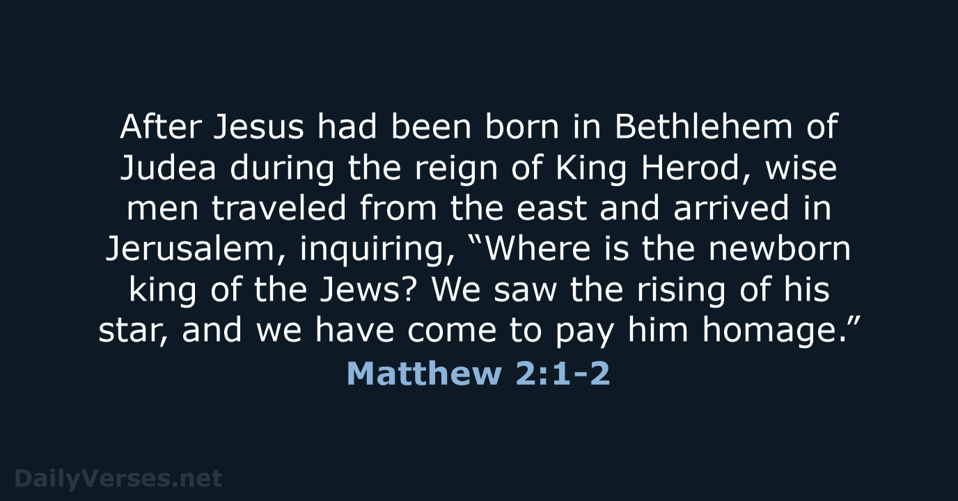 After Jesus had been born in Bethlehem of Judea during the reign… Matthew 2:1-2