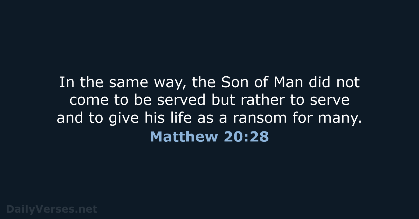 In the same way, the Son of Man did not come to… Matthew 20:28