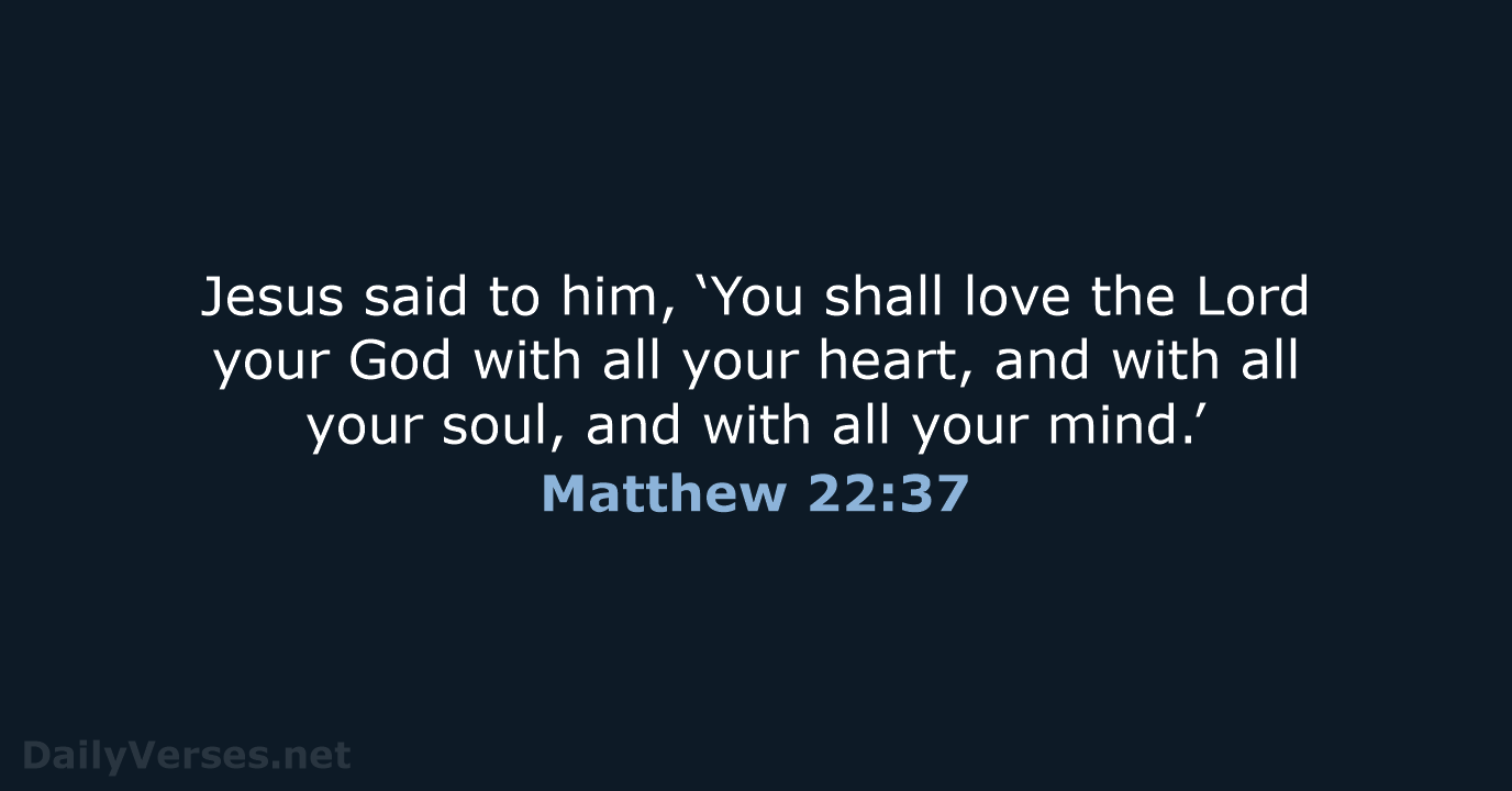 Jesus said to him, ‘You shall love the Lord your God with… Matthew 22:37