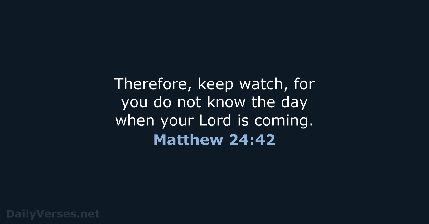 Therefore, keep watch, for you do not know the day when your… Matthew 24:42