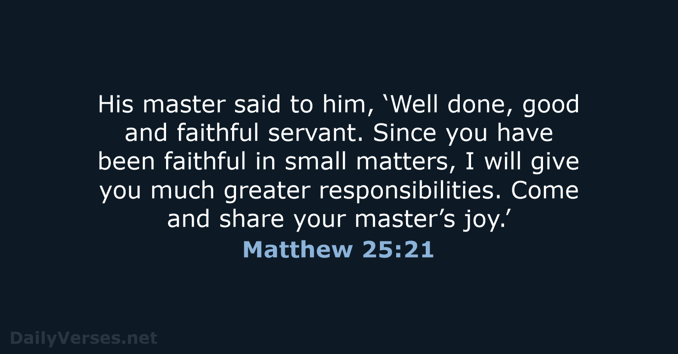 His master said to him, ‘Well done, good and faithful servant. Since… Matthew 25:21