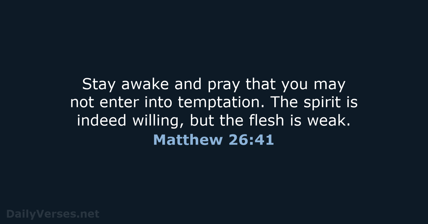 Stay awake and pray that you may not enter into temptation. The… Matthew 26:41