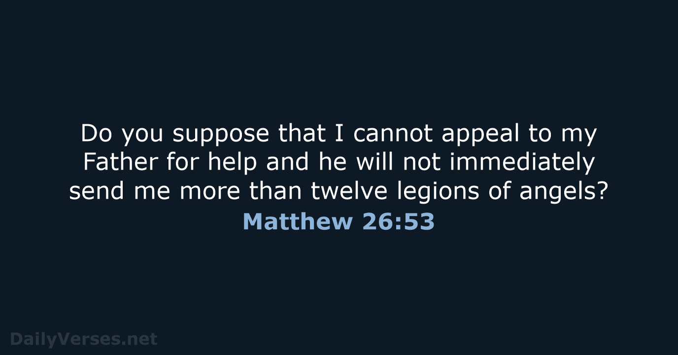 Do you suppose that I cannot appeal to my Father for help… Matthew 26:53