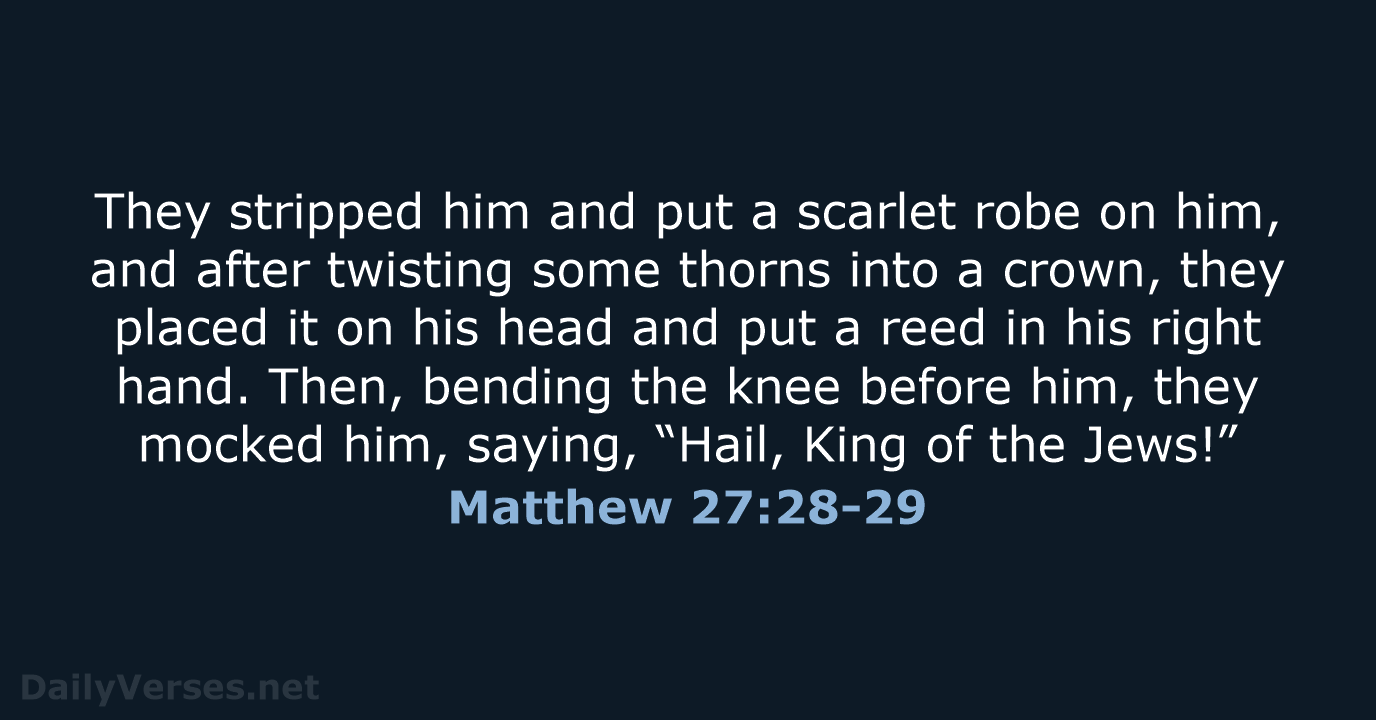 They stripped him and put a scarlet robe on him, and after… Matthew 27:28-29