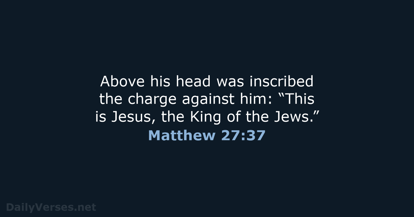 Above his head was inscribed the charge against him: “This is Jesus… Matthew 27:37