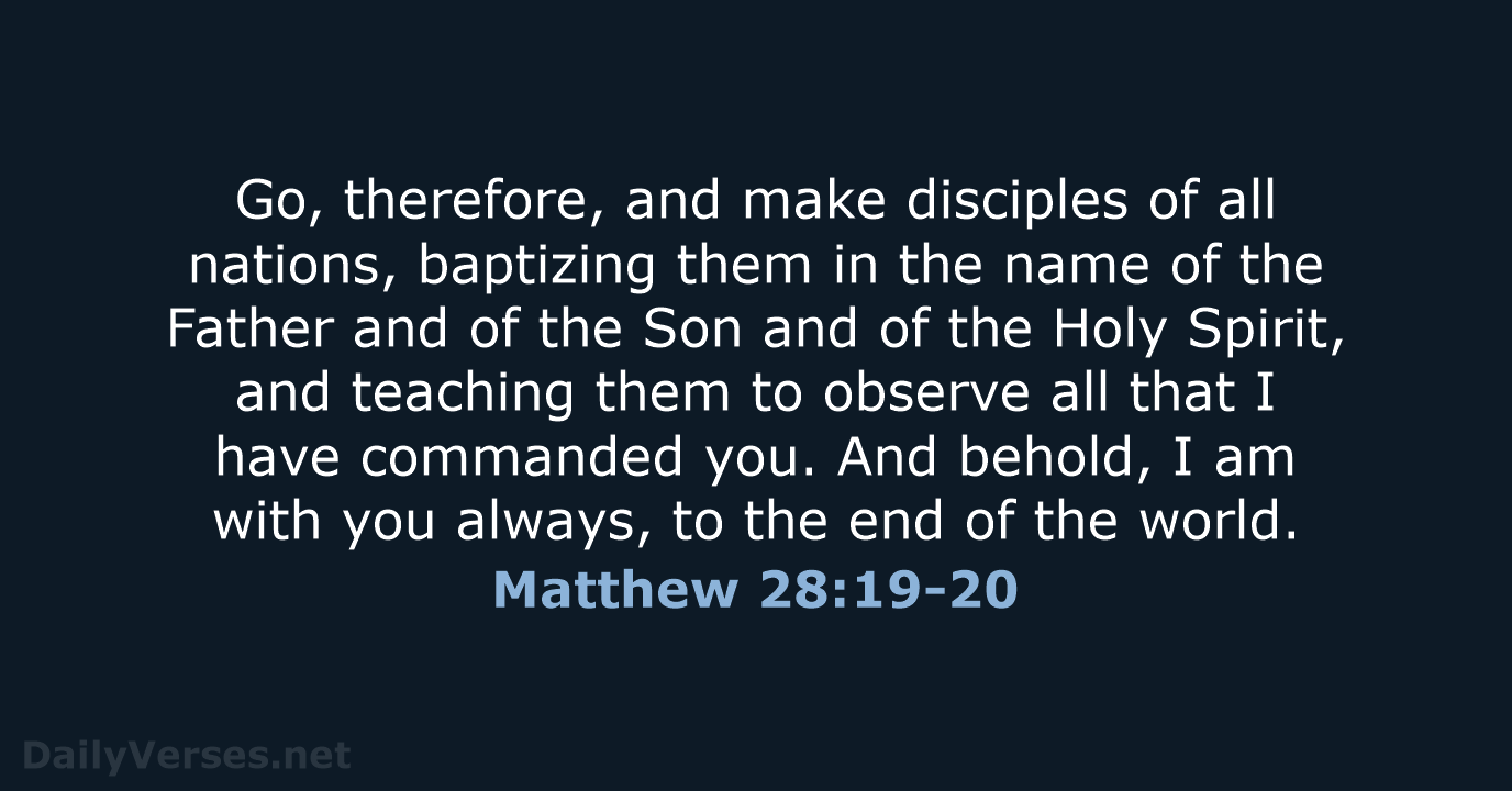 Go, therefore, and make disciples of all nations, baptizing them in the… Matthew 28:19-20