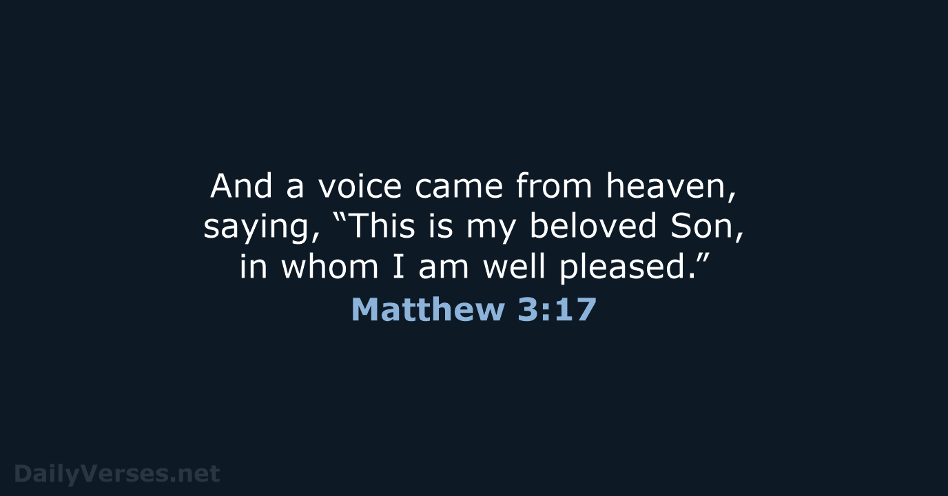 And a voice came from heaven, saying, “This is my beloved Son… Matthew 3:17