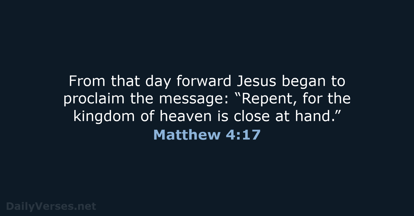From that day forward Jesus began to proclaim the message: “Repent, for… Matthew 4:17