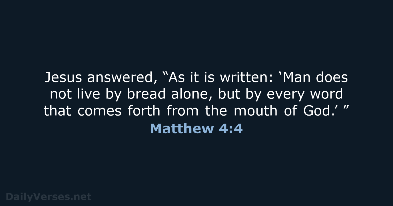 Jesus answered, “As it is written: ‘Man does not live by bread… Matthew 4:4