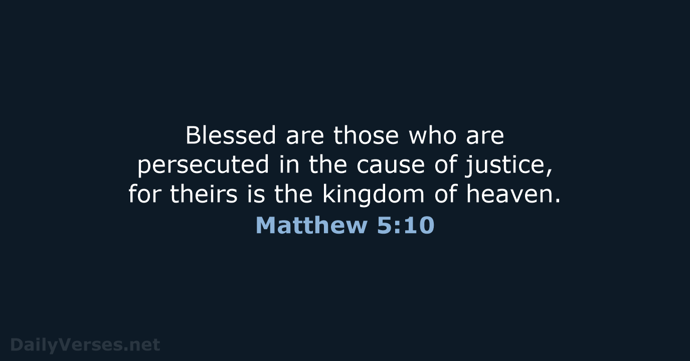 Blessed are those who are persecuted in the cause of justice, for… Matthew 5:10