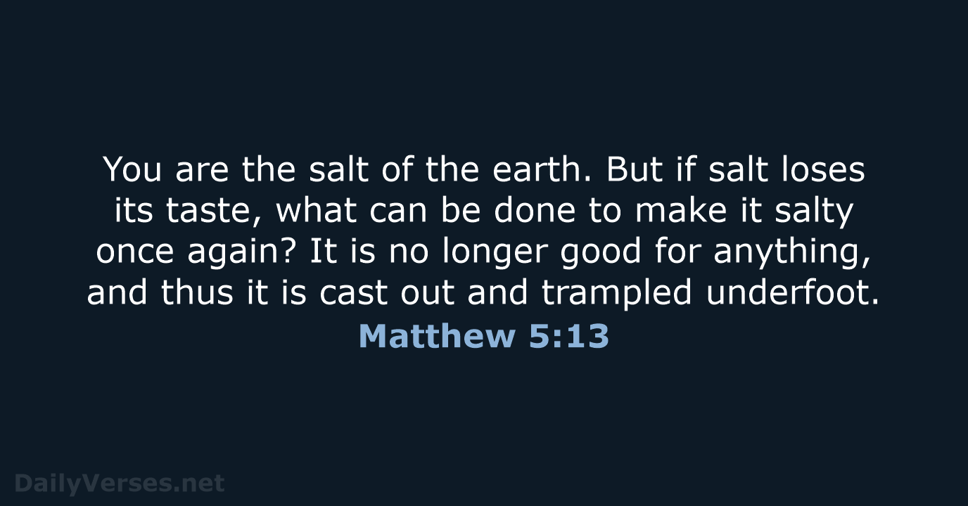 You are the salt of the earth. But if salt loses its… Matthew 5:13