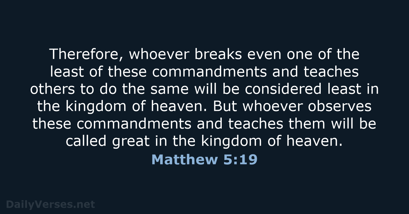 Therefore, whoever breaks even one of the least of these commandments and… Matthew 5:19
