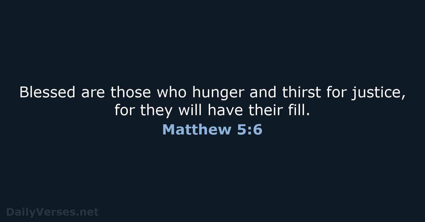 Blessed are those who hunger and thirst for justice, for they will… Matthew 5:6