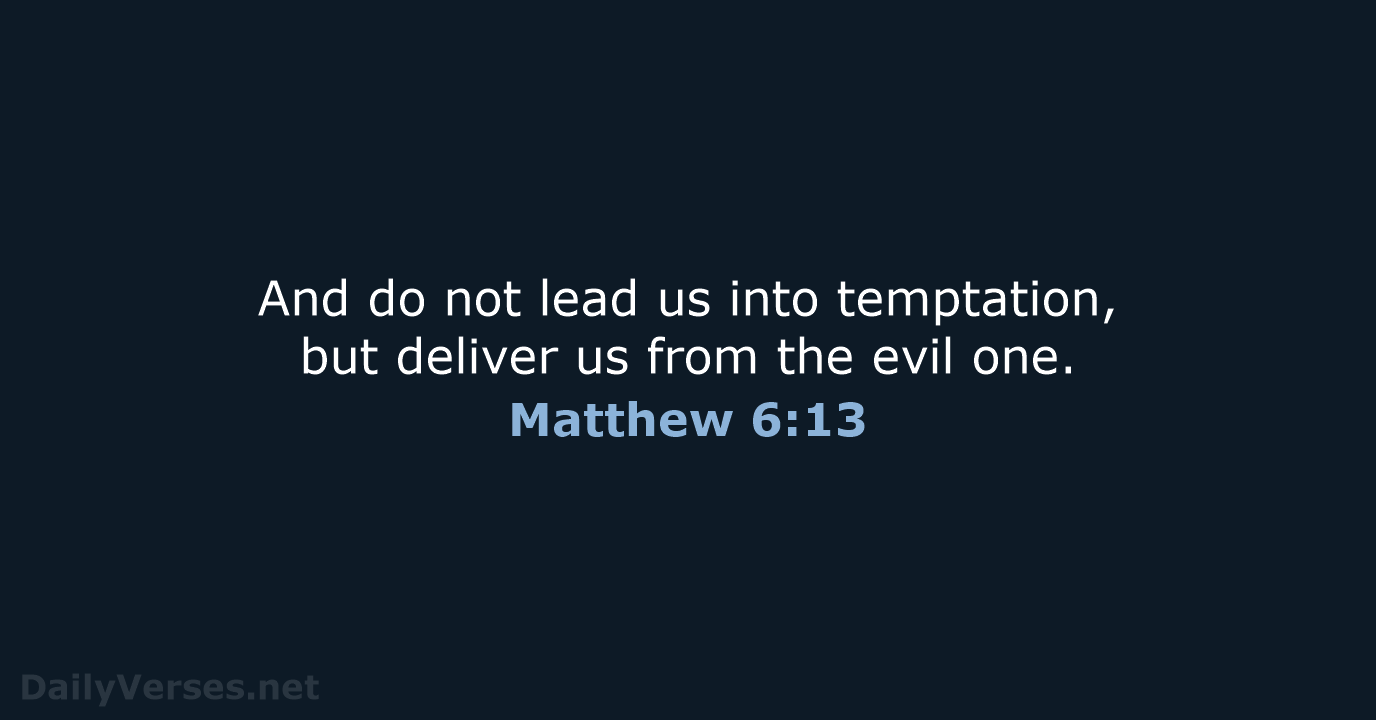 And do not lead us into temptation, but deliver us from the evil one. Matthew 6:13