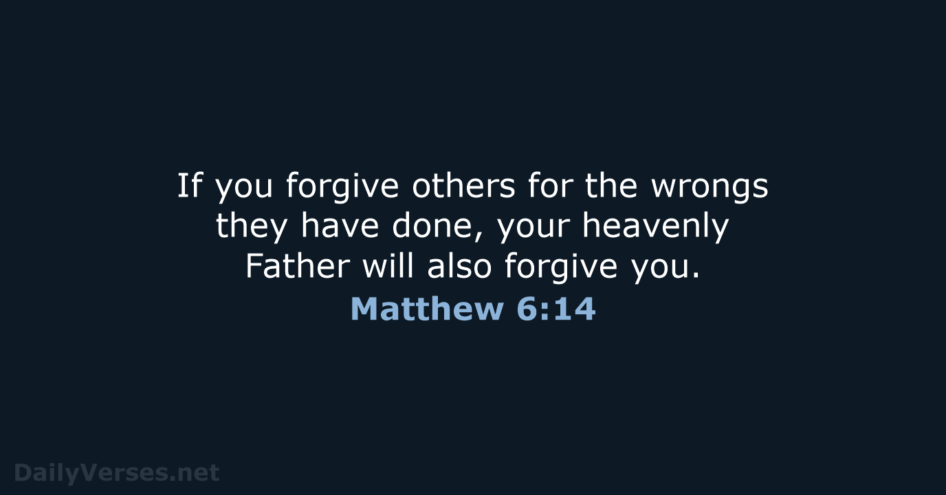 If you forgive others for the wrongs they have done, your heavenly… Matthew 6:14