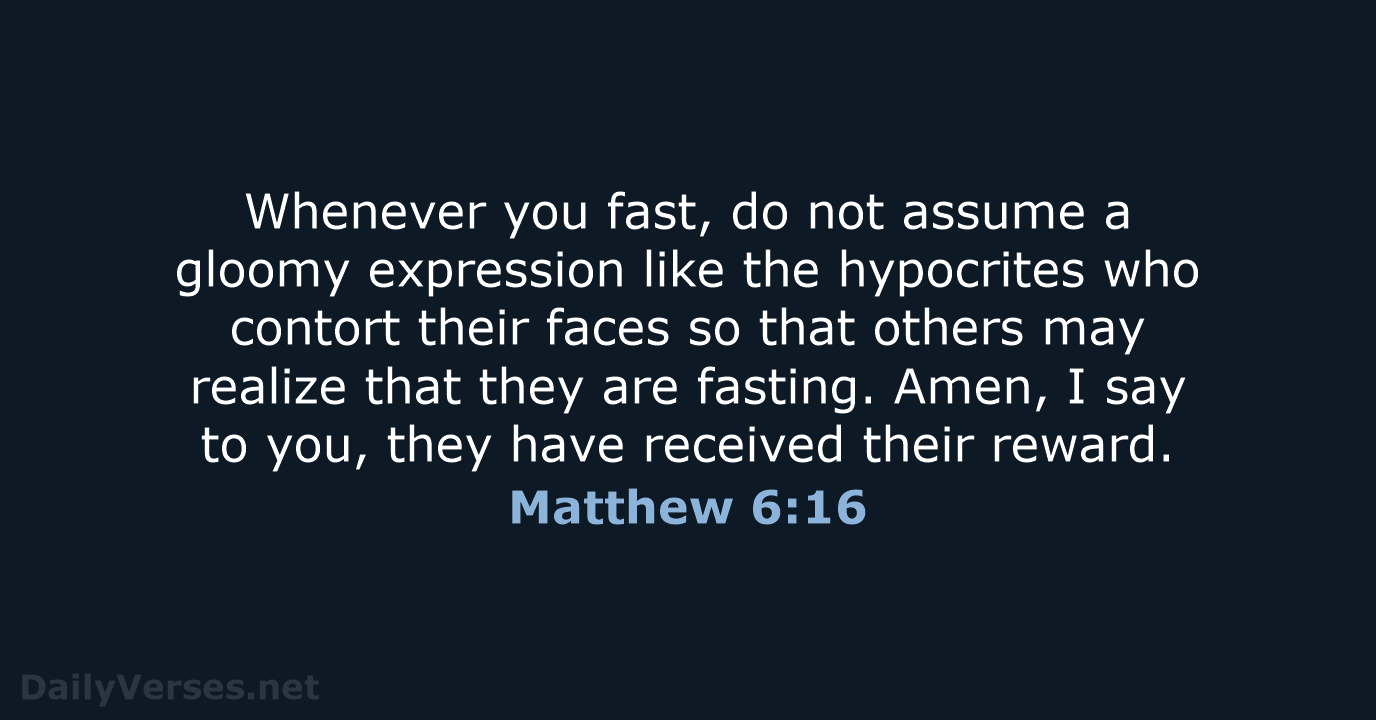 Whenever you fast, do not assume a gloomy expression like the hypocrites… Matthew 6:16