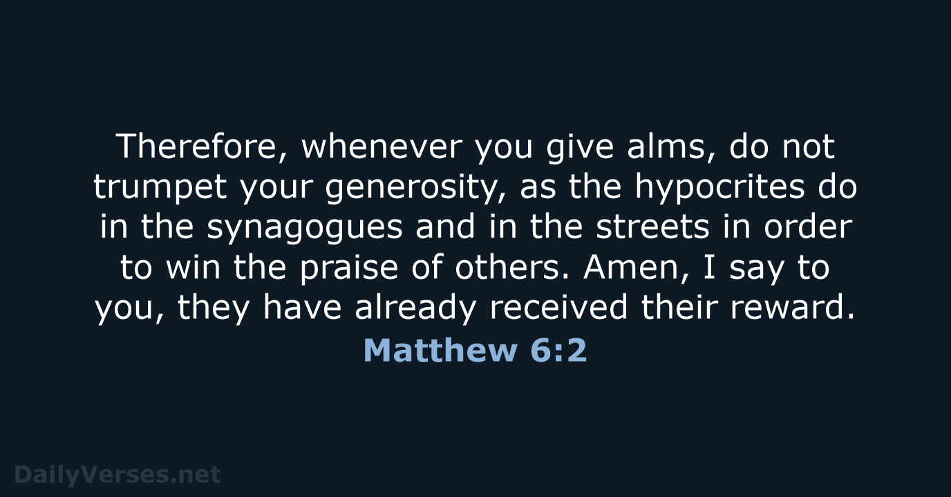 Therefore, whenever you give alms, do not trumpet your generosity, as the… Matthew 6:2