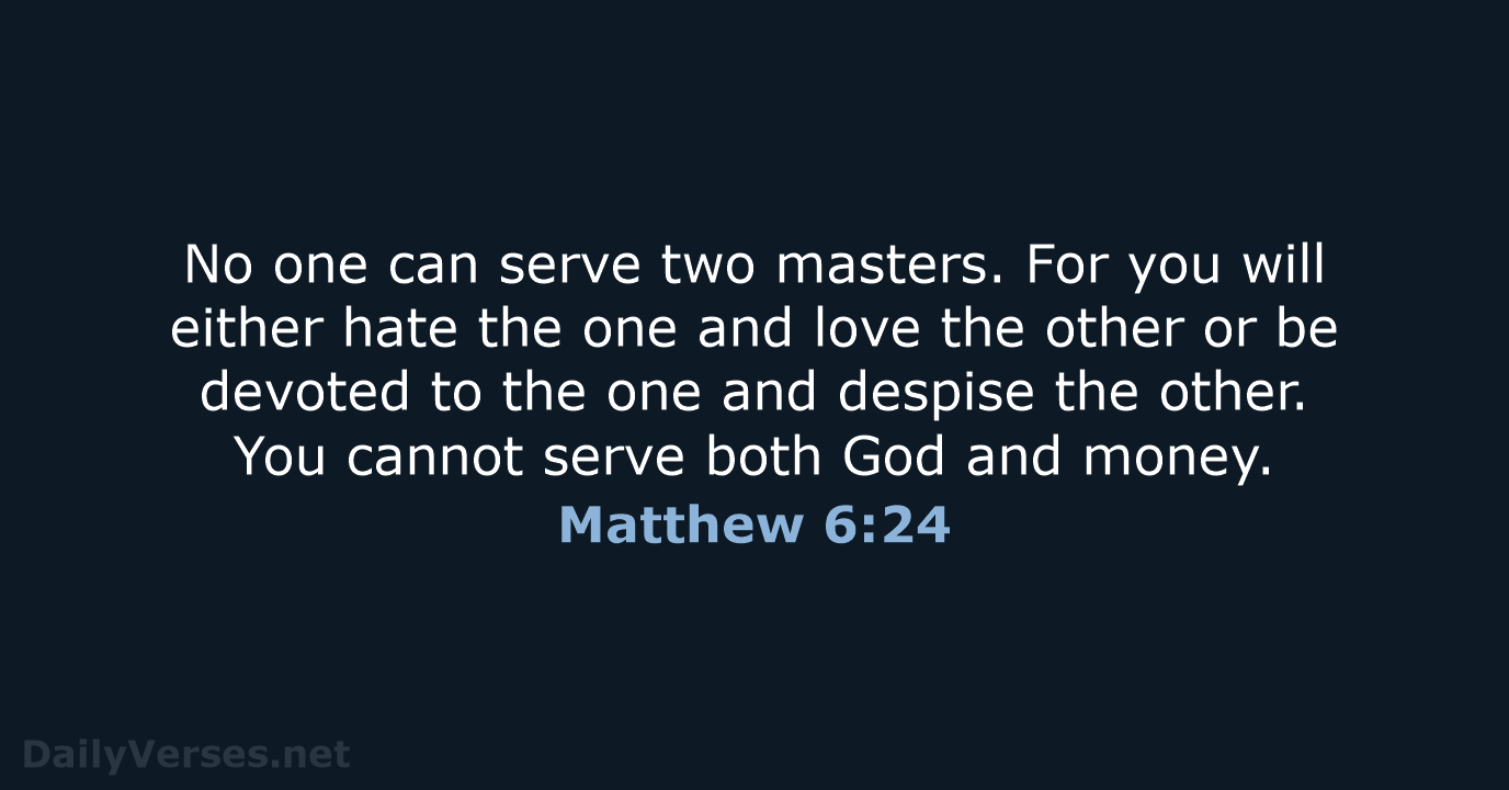 No one can serve two masters. For you will either hate the… Matthew 6:24