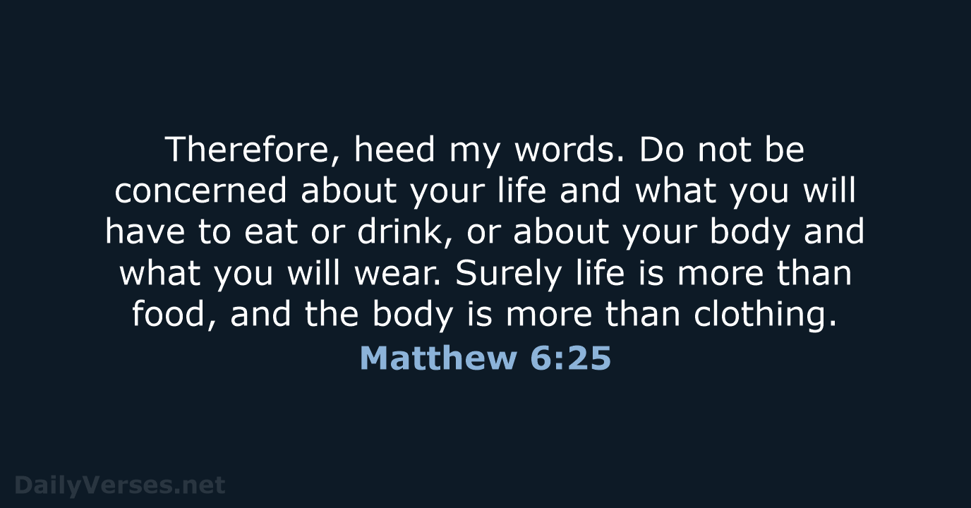 Therefore, heed my words. Do not be concerned about your life and… Matthew 6:25