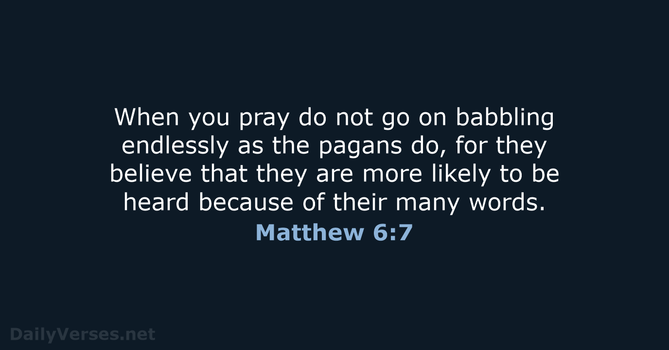 When you pray do not go on babbling endlessly as the pagans… Matthew 6:7