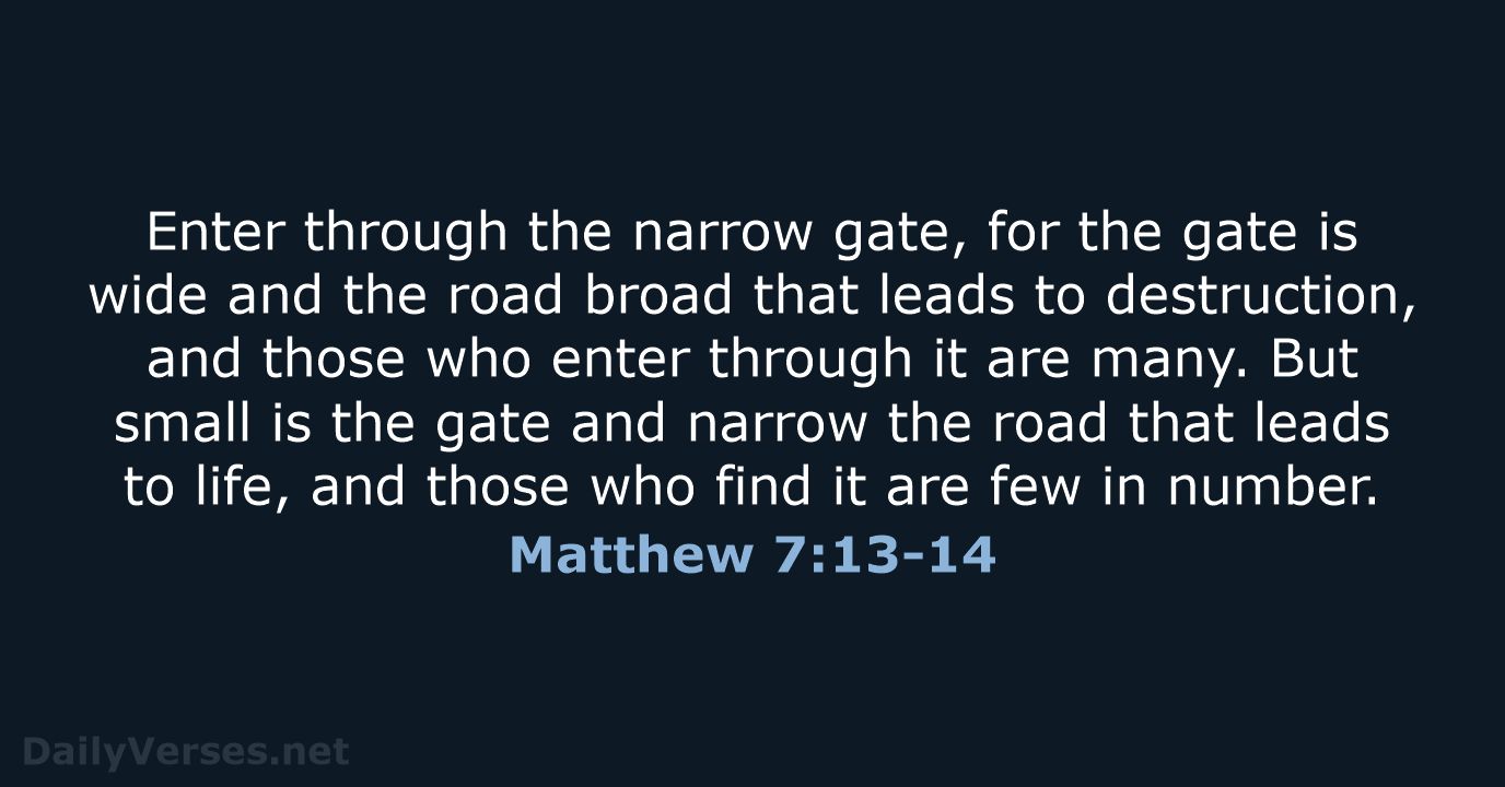 Enter through the narrow gate, for the gate is wide and the… Matthew 7:13-14