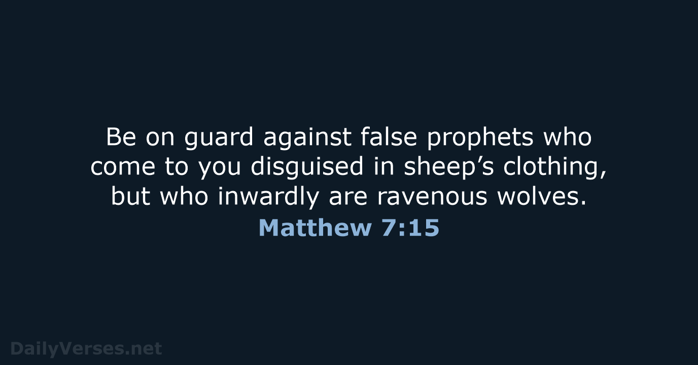 Be on guard against false prophets who come to you disguised in… Matthew 7:15