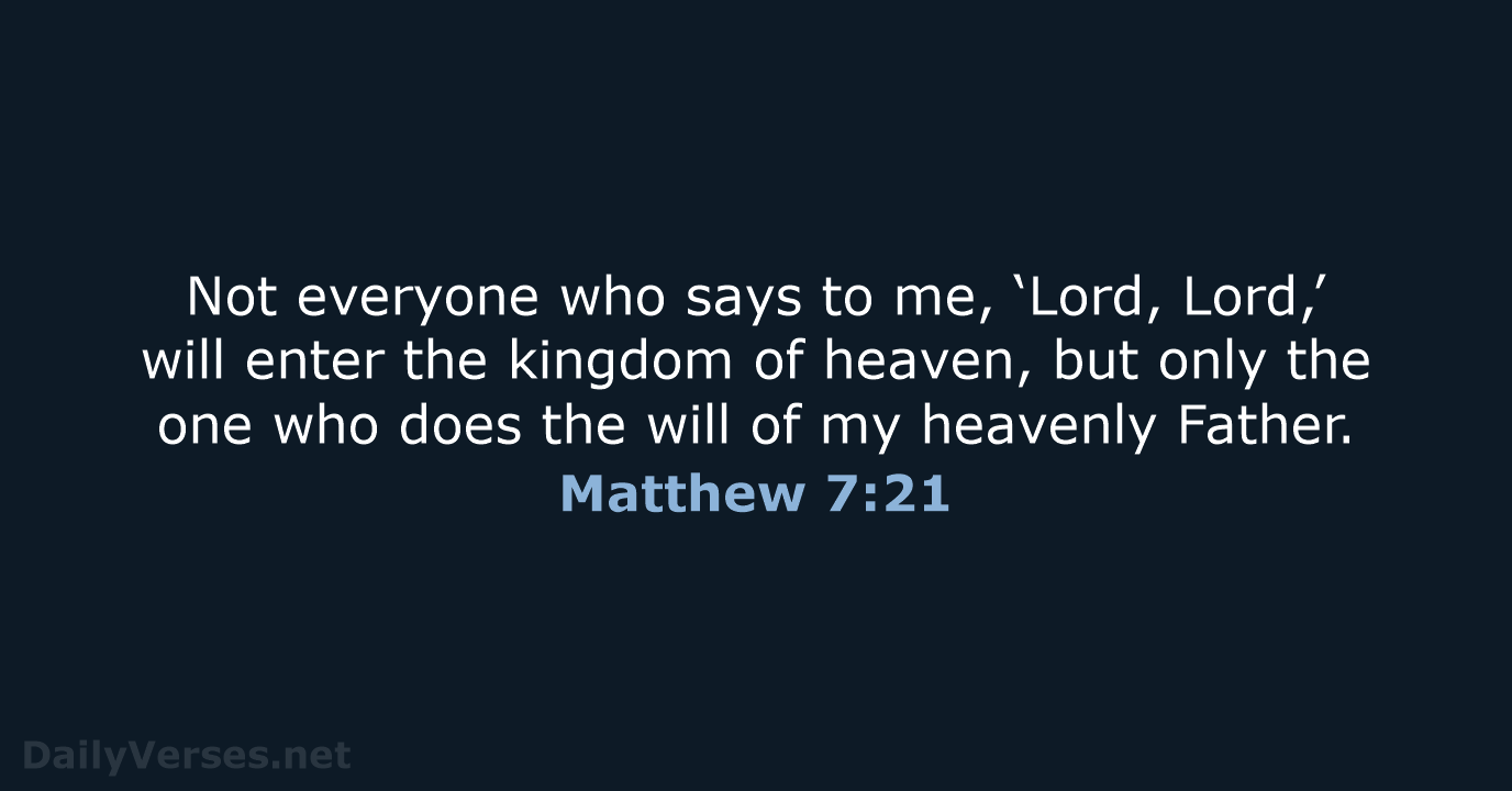 Not everyone who says to me, ‘Lord, Lord,’ will enter the kingdom… Matthew 7:21