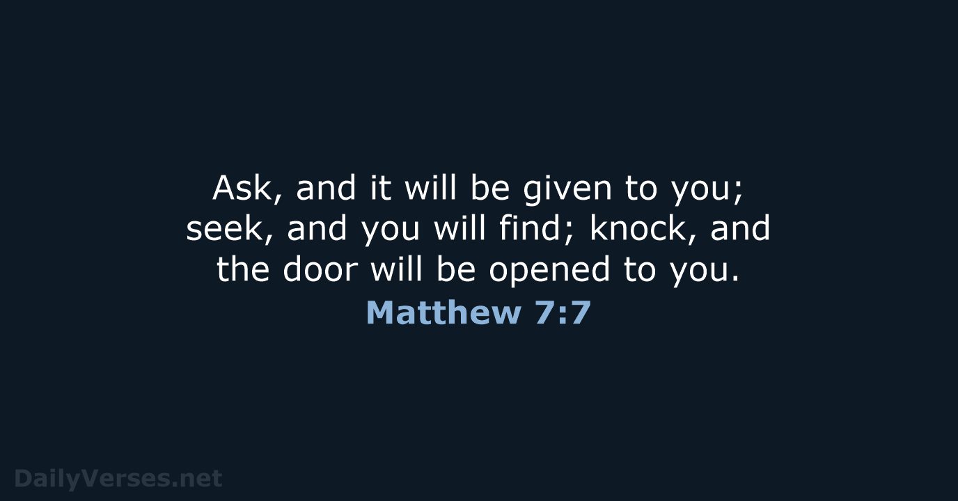 Ask, and it will be given to you; seek, and you will… Matthew 7:7