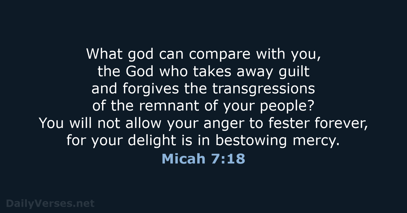 What god can compare with you, the God who takes away guilt… Micah 7:18