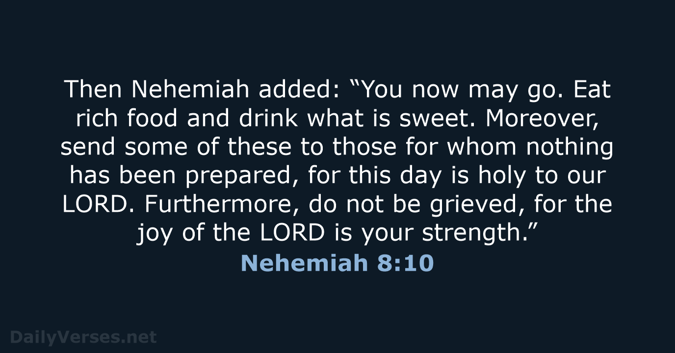Then Nehemiah added: “You now may go. Eat rich food and drink… Nehemiah 8:10