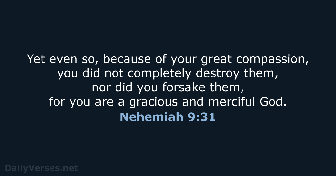 Yet even so, because of your great compassion, you did not completely… Nehemiah 9:31