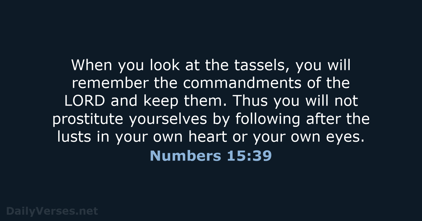 When you look at the tassels, you will remember the commandments of… Numbers 15:39
