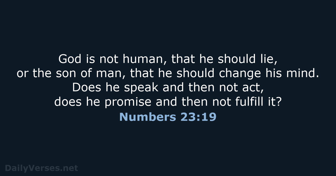 God is not human, that he should lie, or the son of… Numbers 23:19