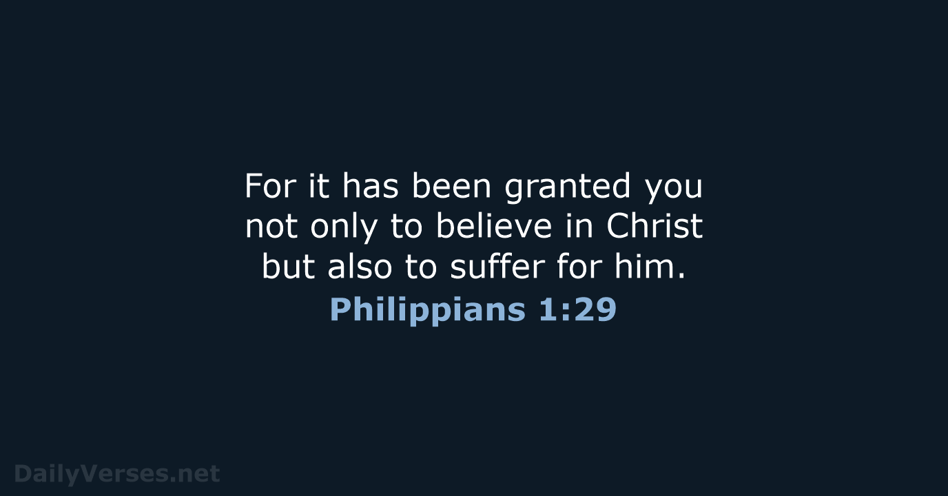 For it has been granted you not only to believe in Christ… Philippians 1:29