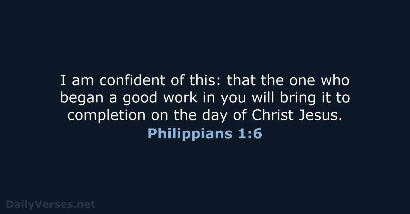 I am confident of this: that the one who began a good… Philippians 1:6
